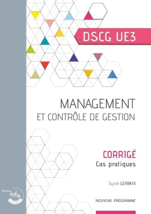 Management et contrôle de gestion, DSCG UE3 : corrigé, cas pratiques - Sylvie Gerbaix