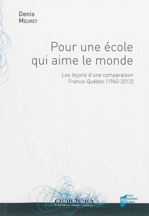 Pour une école qui aime le monde : les leçons d'une comparaison France-Québec, 1960-2012 - Denis Meuret