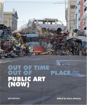 Public Art (Now) Out of Time, Out of Place - Claire Doherty