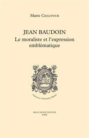 Jean Baudouin : le moraliste et l'expression emblématique - Marie Chaufour