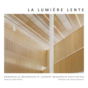 La lumière lente : Emmanuelle Beaudouin et Laurent Beaudouin architectes - Joseph Abram