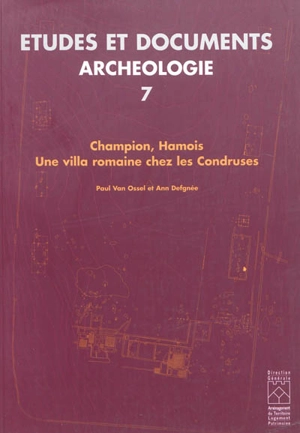 Champion, Hamois : une villa romaine chez les Condruses : archéologie, environnement et économie d'une exploitation agricole antique de la Moyenne Belgique - Paul Van Ossel