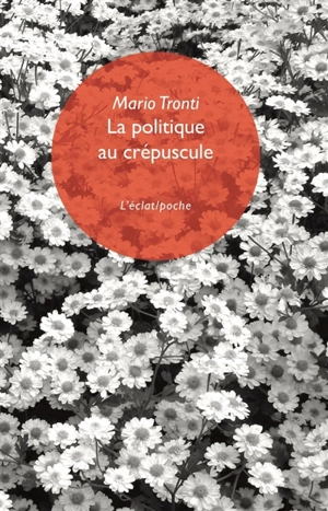 La politique au crépuscule - Mario Tronti