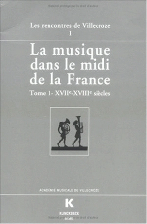 La musique dans le midi de la France. Vol. 1. XVIIe-XVIIIe siècles : actes des Rencontres de Villecroze, 5-7 octobre 1994 - RENCONTRES DE VILLECROZE (1994)