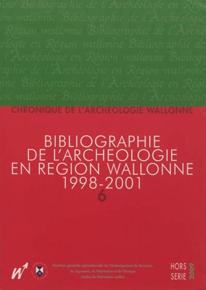 Chronique de l'archéologie wallonne, hors série, n° 6. Bibliographie de l'archéologie en région wallonne : (de la préhistoire à la fin du XVIe siècle) 1998-2001 : (avec compléments aux volumes précédents) - Christina Karlshausen