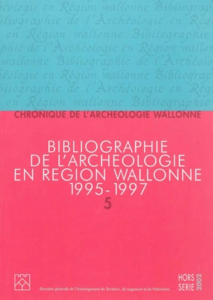 Chronique de l'archéologie wallonne, hors série, n° 5. Bibliographie de l'archéologie en région wallonne : de la préhistoire à la fin du XVIe siècle 1995-1997 : avec compléments aux volumes précédents - Christina Karlshausen