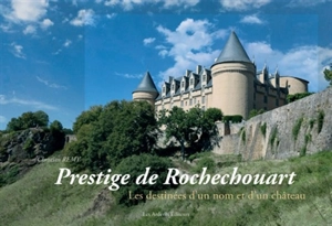 Prestige de Rochechouart : les destinées d'un nom et d'un château - Christian Rémy