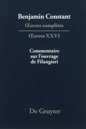 Oeuvres complètes. Oeuvres. Vol. 26. Commentaire sur l'ouvrage de Filangieri - Benjamin Constant