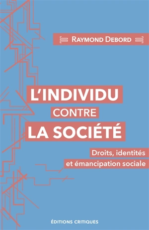 L'individu contre la société : droits, identités et émancipation sociale - Raymond Debord