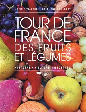 Un tour de France des fruits et légumes : histoire, culture, recettes - Noémie Vialard