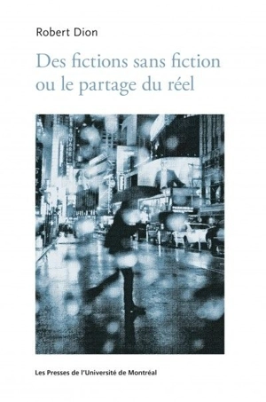 Des fictions sans fiction ou le partage du réel - Dion, Robert