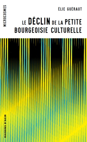 Le déclin de la petite bourgeoisie culturelle - Elie Guéraut