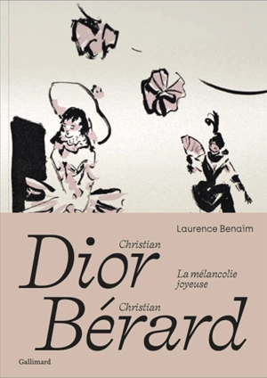 Christian Dior, Christian Bérard : la mélancolie joyeuse - Laurence Benaïm