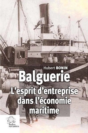 Balguerie : l'esprit d'entreprise dans l'économie maritime - Hubert Bonin