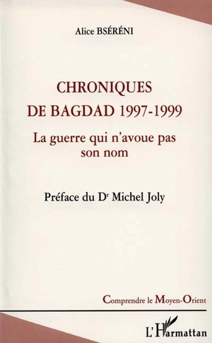 Chroniques de Bagdad 1997-1999 : la guerre qui n'avoue pas son nom - Alice Bséréni