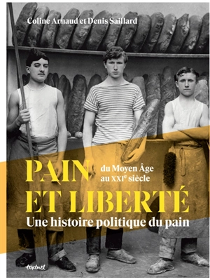 Pain et liberté : une histoire politique du pain : du Moyen Age au XXIe siècle - Coline Arnaud