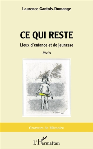 Ce qui reste : lieux d'enfance et de jeunesse : récits - Laurence Gantois-Domange