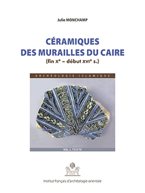 Céramiques des murailles du Caire : fin Xe-début XVIe s. - Julie Monchamp