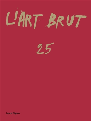 L'art brut. Vol. 25. Laure Pigeon, la femme plume - Lise Maurer