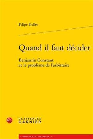 Quand il faut décider : Benjamin Constant et le problème de l'arbitraire - Felipe Freller