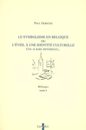 Le symbolisme en Belgique ou L'éveil à une identité culturelle : une si rare différence... : mélanges - Paul Gorceix