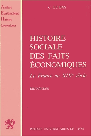 Introduction à l'histoire sociale des faits économiques : le XIXe siècle en France - Christian Le Bas