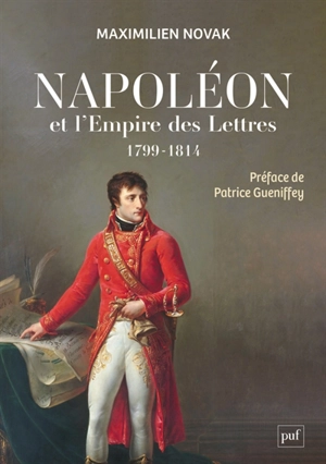 Napoléon et l'Empire des lettres : l'opinion publique sous le Consulat et le premier Empire (1799-1814) - Maximilien Novak