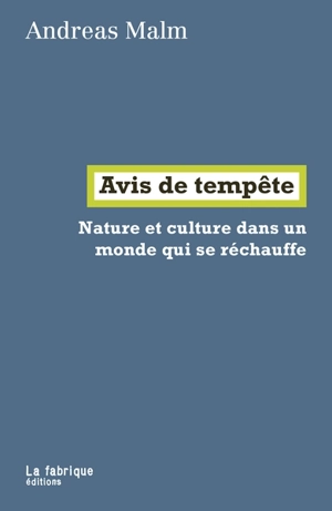 Avis de tempête : nature et culture dans un monde qui se réchauffe - Andreas Malm