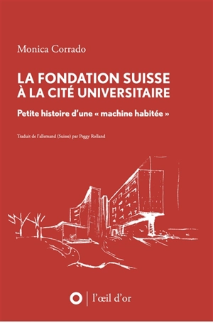 La Fondation suisse à la Cité universitaire : petite histoire d'une machine habitée - Monica Corrado