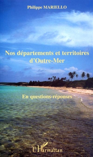 Nos départements et territoires d'outre-mer en questions-réponses : testez et enrichissez votre connaissance culturelle - Philippe Mariello