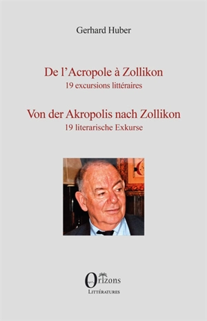 De l'Acropole à Zollikon : 19 excursions littéraires. Von der Akropolis nach Zollikon : 19 literarische Exkurse - Gerhard Huber