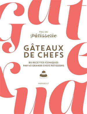 Fou de pâtisserie : gâteaux de chefs : 85 recettes iconiques par 40 grands chefs pâtissiers - Claire Pichon