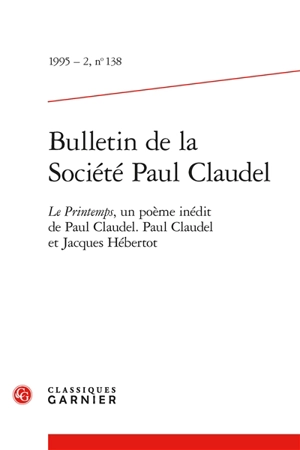 Bulletin de la Société Paul Claudel, n° 138. Le printemps, un poème inédit de Paul Claudel - Alain Beretta