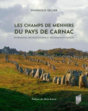 Les champs de menhirs du pays de Carnac : patrimoine archéologique et géomorphologique - Dominique Sellier