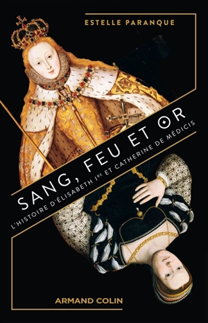 Sang, feu et or : l'histoire d'Elisabeth Ire et Catherine de Médicis - Estelle Paranque