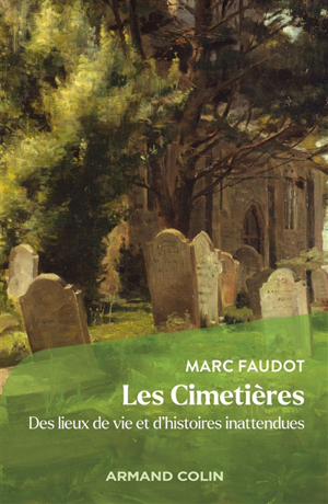 Les cimetières : des lieux de vie et d'histoires inattendues - Marc Faudot