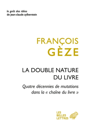 La double nature du livre : quatre décennies de mutations dans la chaîne du livre - François Gèze