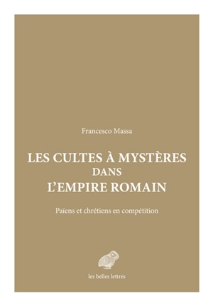 Les cultes à mystères dans l'Empire romain : païens et chrétiens en compétition - Francesco Massa