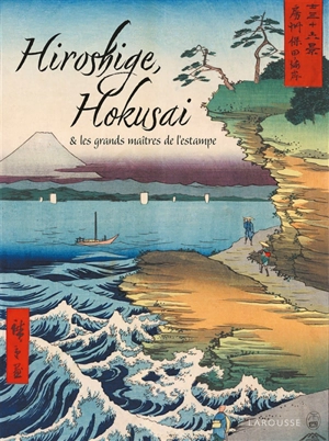 Hiroshige, Hokusai & les grands maîtres de l'estampe - Eloi Rousseau