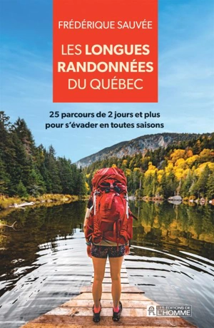 Les longues randonnées du Québec : 25 parcours de 2 jours et plus pour s'évader en toutes saisons - Frédérique Sauvée