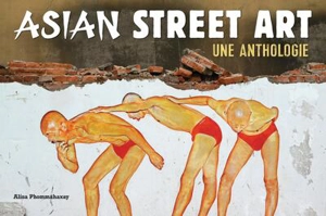 Asian street art : une anthologie - Alisa Phommahaxay