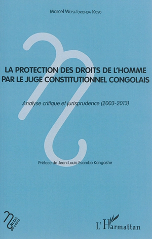 La protection des droits de l'homme par le juge constitutionnel congolais : analyse critique et jurisprudence (2003-2013) - Marcel Wetsh’Okonda Koso Senga