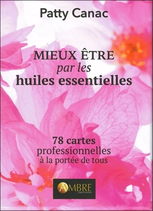 Mieux être par les huiles essentielles : 78 cartes professionnelles à la portée de tous - Patty Canac