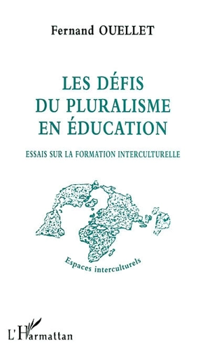 Les défis du pluralisme en éducation : essais sur la formation interculturelle - Fernand Ouellet