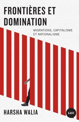 Frontières et domination : migrations, capitalisme et nationalisme - Harsha Walia