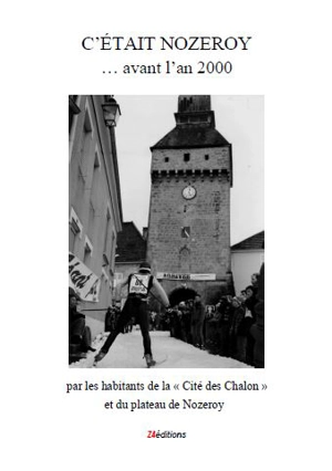 C'était Nozeroy... avant l'an 2000 : par les habitants de la Cité des Chalon et du plateau de Nozeroy