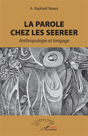 La parole chez les Seereer : anthropologie et langage - Alphonse Raphaël Ndiaye