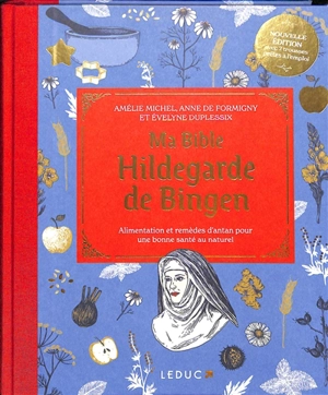 Ma bible Hildegarde de Bingen : alimentation et remèdes d'antan pour une bonne santé au naturel - Amélie Michel