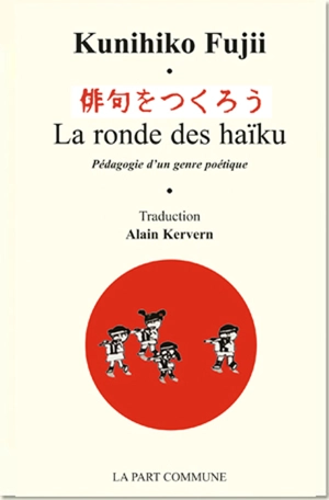 La ronde des haïku : pédagogie d'un genre poétique - Kunihiko Fujii