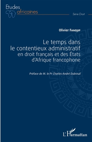 Le temps dans le contentieux administratif en droit français et des Etats d'Afrique francophone - Olivier Fandjip